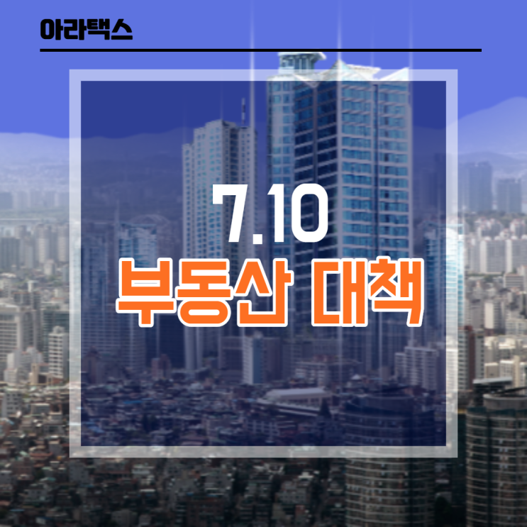  7.10 부동산 대책 - ( 7.10 부동산 세금 분석 )