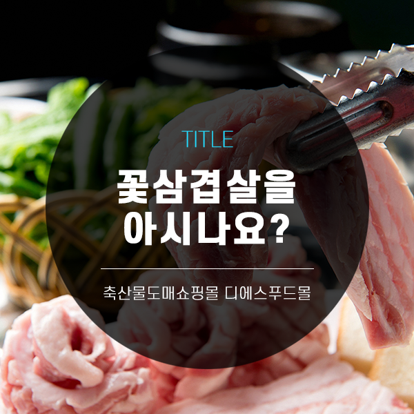  [디푸의 고기정보]꽃삼겹살을 아시나요?