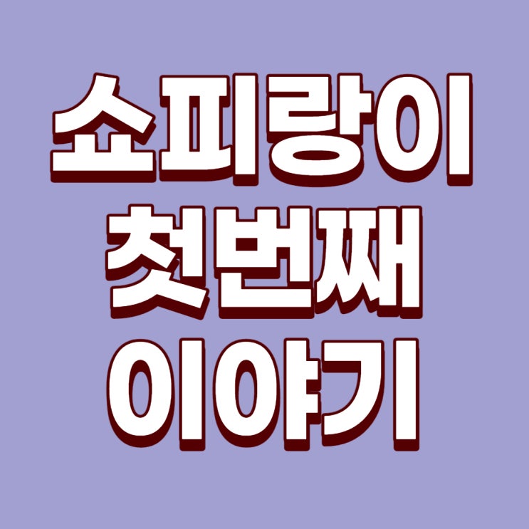  쇼피랑이 첫번째 이야기