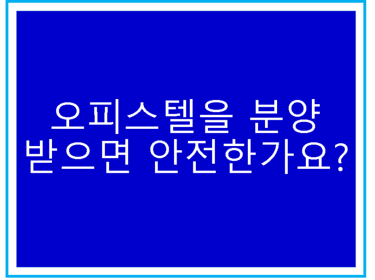  오피스텔을 분양받으면 안전한가요?