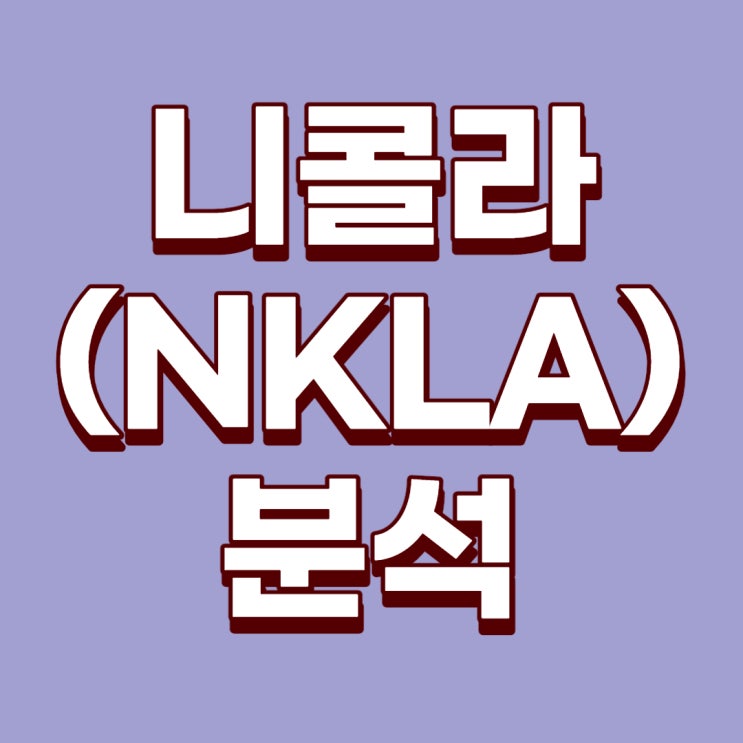  [미국주식] 테슬라와 경쟁할 수소트럭 및 전기트럭 : 니콜라(NKLA)에 관한 분석(1) - 개요 및 비지니스 모델 분석