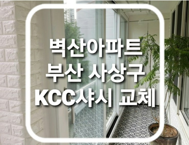  부산 사상구 학장동 벽산아파트 104동 전면 발코니 샤시 KCC발코니창호 교체(부산샷시)(사상구샷시)(학장동샤시)