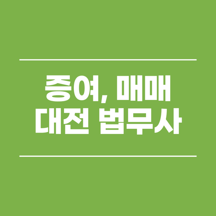  대전증여 법무사 정기증여 부담부증여 사인증여 가족간부동산매매 증여취득