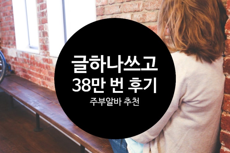 손부업알바보다 편하게 부업하기 글 하나 써놓고 38 벌었어요 주부알바 추천