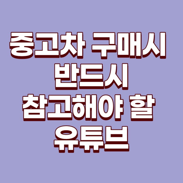  중고차 구매시 반드시 참고해야할 유튜브!!(차 저렴히 사기, 사기안당하기, 스크리닝방법)
