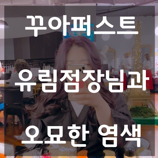  동대문미용실 꾸아퍼스트 유림점장님 염색실력 최고!