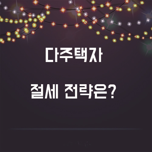  세금폭탄 맞게될 다주택자들, 절세 전략은?