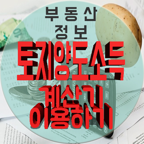  토지양도소득세계산기 정확한 입력으로 신고 납부하기