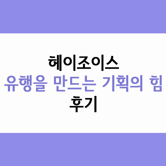  헤이조이스 유행을 만드는 기획의 힘 후기