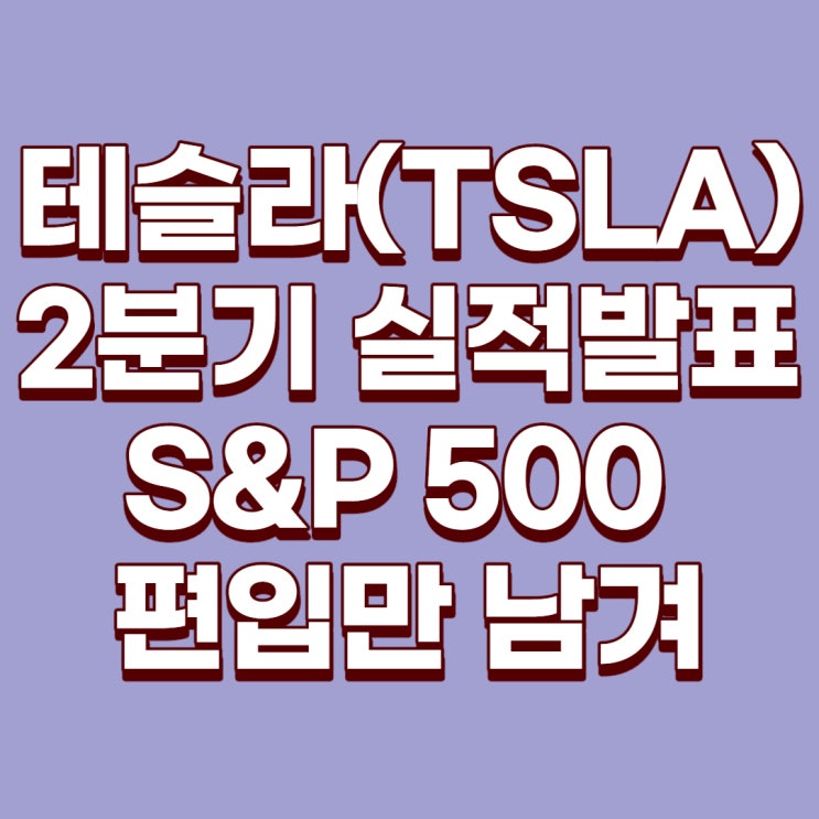 [미국주식]테슬라(TSLA) 2분기 실적발표를 통한 S&P 500 편입만 남겨두다!(어닝서프라이즈)