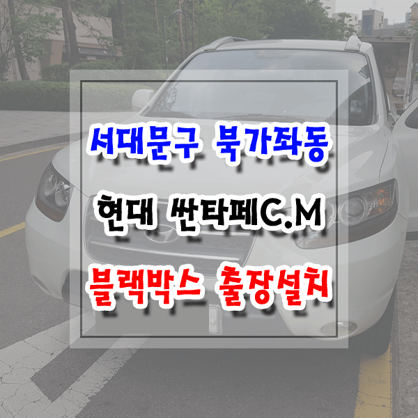  [씽씽이네] 서대문구 북가좌동 블랙박스 출장설치 현대 싼타페CM 아이트로닉스 N20