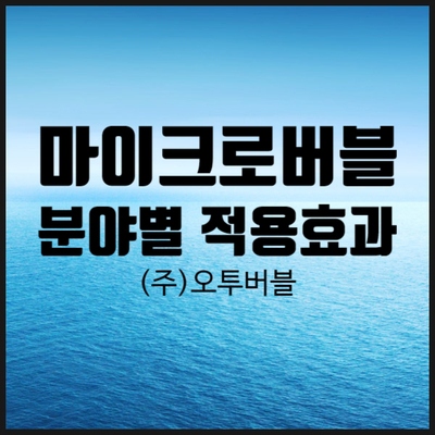  오투버블 : 마이크로버블(초미세기포) 발생장치의 적용 분야(수처리, 가축분뇨, 식품세척, DO공급..)