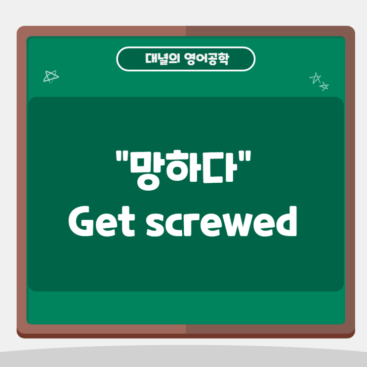 "망하다" 영어로는 get screwed!