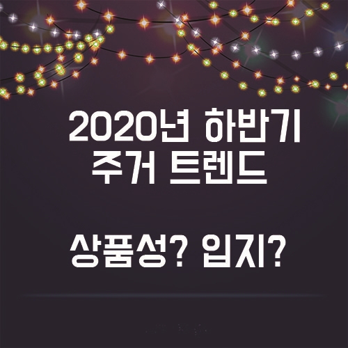  2020년도 하반기 주거 트렌드의 변화 흐름을 알아보자