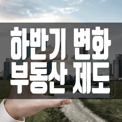 2020년 하반기 변화하는 부동산 제도 2020년 하반기 변화하는 부동산 제도