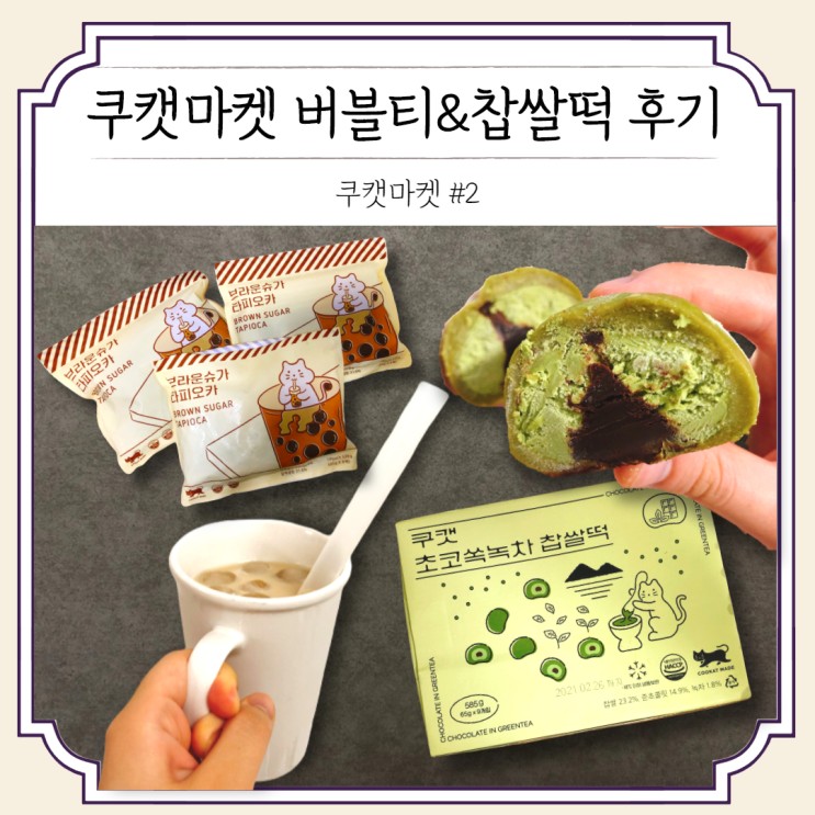 [후기] 쿠캣마켓, 자취생의 흑당 타피오카펄&녹차찹쌀떡 리.얼.후.기!!
