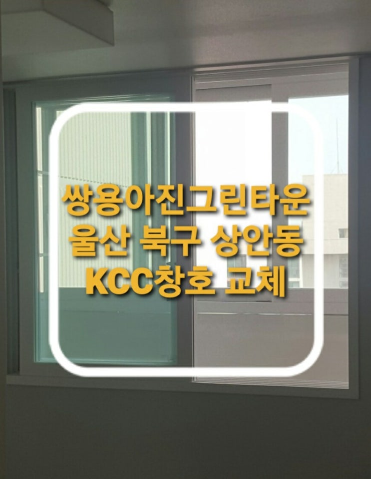  울산 북구 상안동 쌍용아진그린타운아파트 내외부 하이샤시 전체 KCC창호 교체