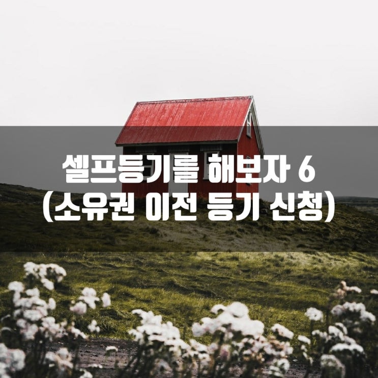 셀프등기를 해보자 6 (소유권 이전 등기 신청)