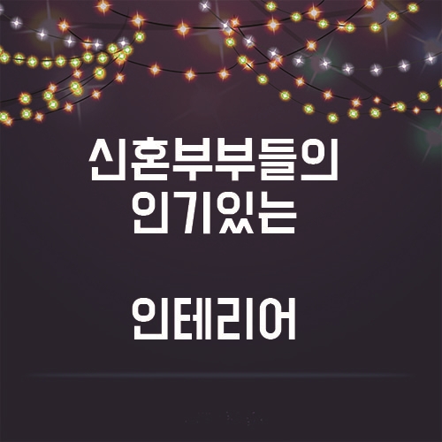  신혼부부들이 가장 찾는 요즘 인테리어!