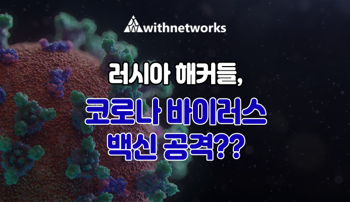  러시아 해커들, 코로나 바이러스 백신을 공격하고 있다!-위드네트웍스