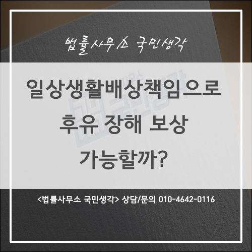  일상생활배상 책임 특약으로 후유 장해 보상 가능할까? - 종합법률사무소 국민생각