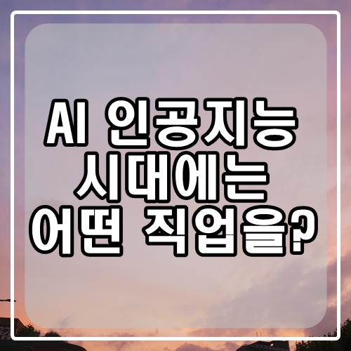  AI 인공지능 시대와 미래에 생길 직업 소개