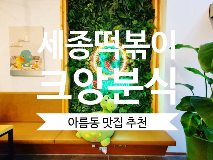  세종떡볶이 크앙분식 세종아름점 분위기좋은 맛집 강추