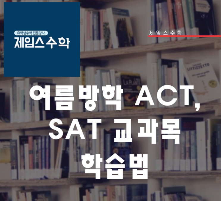  여름방학 ACT, SAT 교과목 학습법, 계획부터 신중하게