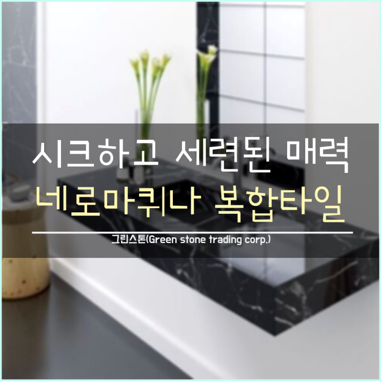  시크하고 세련된 매력, 네로마퀴나 대리석 복합타일