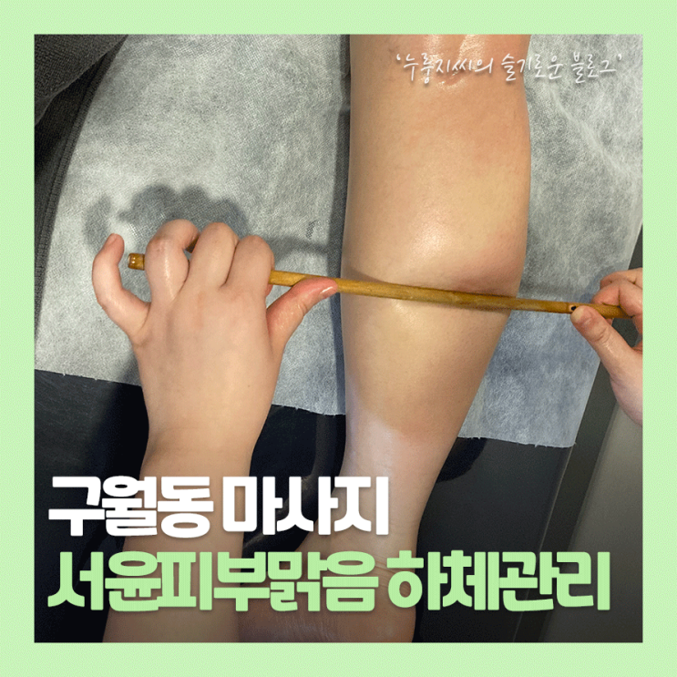  시원했던 구월동마사지, 서윤피부맑음 하체붓기관리!