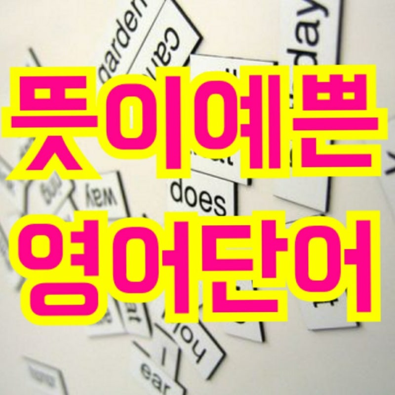 뜻이 예쁜 영어단어 모음 정리해드려요 : 네이버 블로그