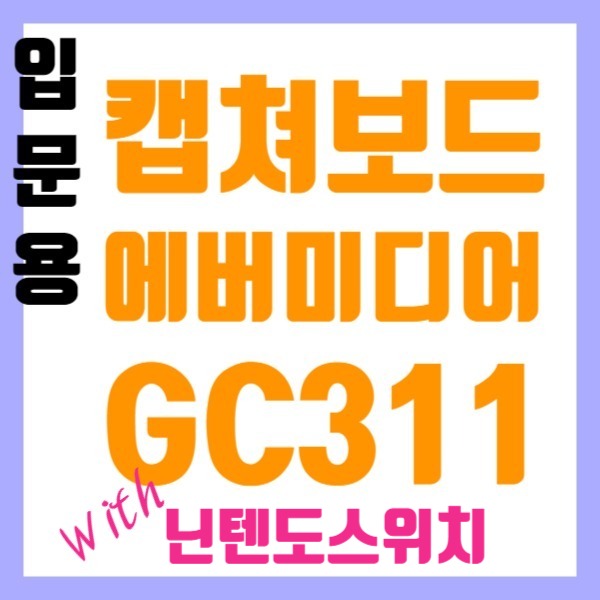 캡쳐보드 입문용! GC311 개봉 및 첫 녹화후기