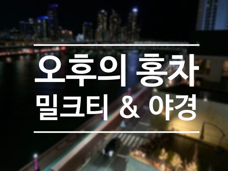  부산 광안리 루프탑 야경 예쁜 카페 오후의 홍차 :)