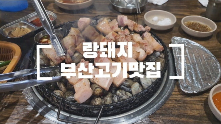 [부산고기맛집 : 랑돼지 덕천점] 자갈 위에 구워먹는 핫한 고기집!