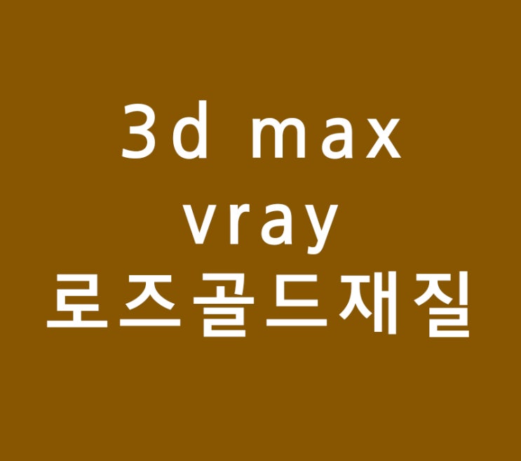 3d max 실내인테리어학원 vray로즈골드 재질