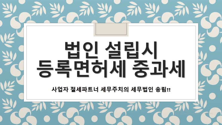  법인 설립시 등록면허세 중과세 여부-[부산세무사/사상구세무사/학장동세무사/엄궁동세무사/괘법동세무사/모라동세무사/덕포동세무사]