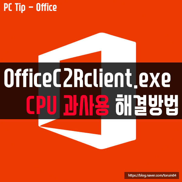 윈도우10에서 OfficeC2Rclient.exe CPU 과사용 해결 방법