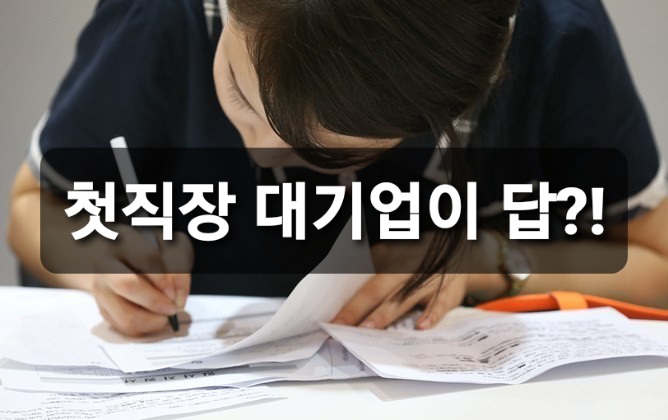  첫 직장 , 대기업만이 답이 아니다.