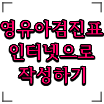  '영유아 검진 문진표' 인터넷을 작성하기 (쉬움주의 / 공인인증서 필요)