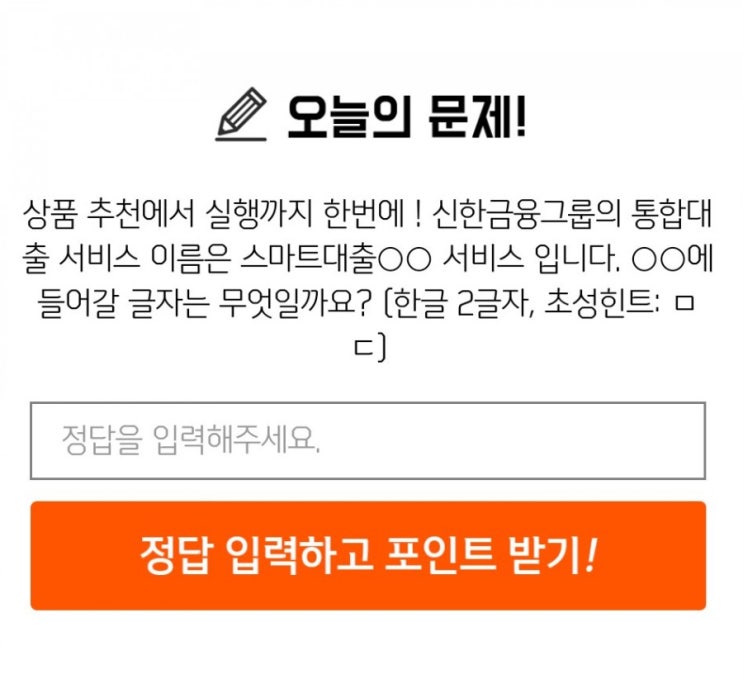 신한퀴즈 박수박수퀴즈 7월31일 오늘의퀴즈 상품추천에서 실행까지 한번에! 신한금융금룹의 통합대출 서비스 이름은 스마트대출OO입니다 OO에 들어갈 글자는 무엇일까요? 신한퀴즈 박수박수퀴즈 7월31일 오늘의퀴즈 상품추천에서 실행까지 한번에! 신한금융금룹의 통합대출 서비스 이름은 스마트대출OO입니다 OO에 들어갈 글자는 무엇일까요?