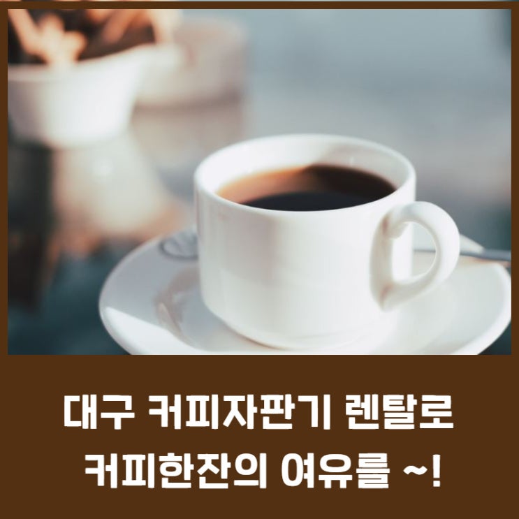 대구 커피자판기 렌탈,임대,설치로 커피한잔의 여유를 즐겨보세요 ~!