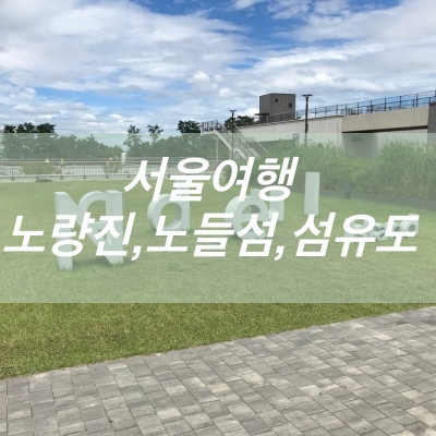 국내여행지추천_서울여행1탄(노량진 주차,컵밥,노들섬,선유도)
