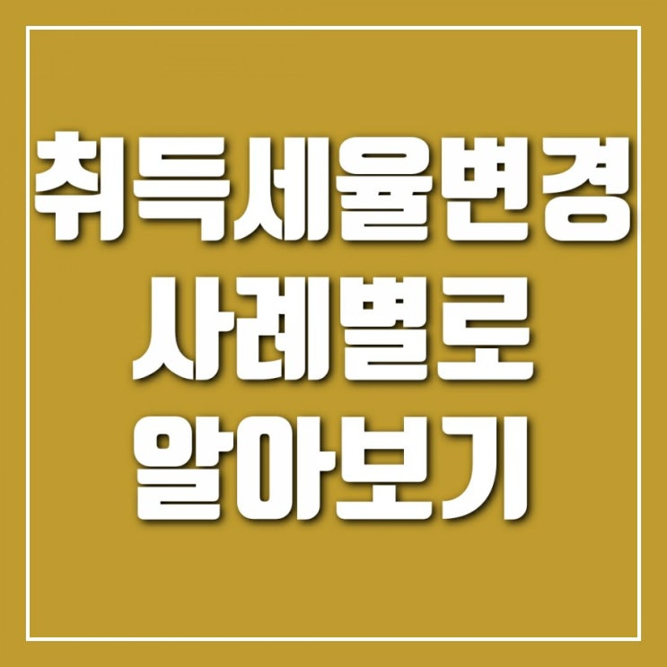 7.10이후 취득세세율변경 사례별로 알아보기 7.10이후 취득세세율변경 사례별로 알아보기