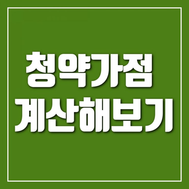 청약가점높이기-청약가점어떻게 높이나 계산해보자