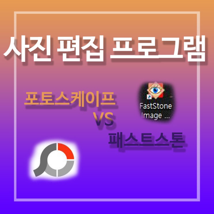  사진 편집 프로그램 추천, 포토스케이프 VS 패스트스톤