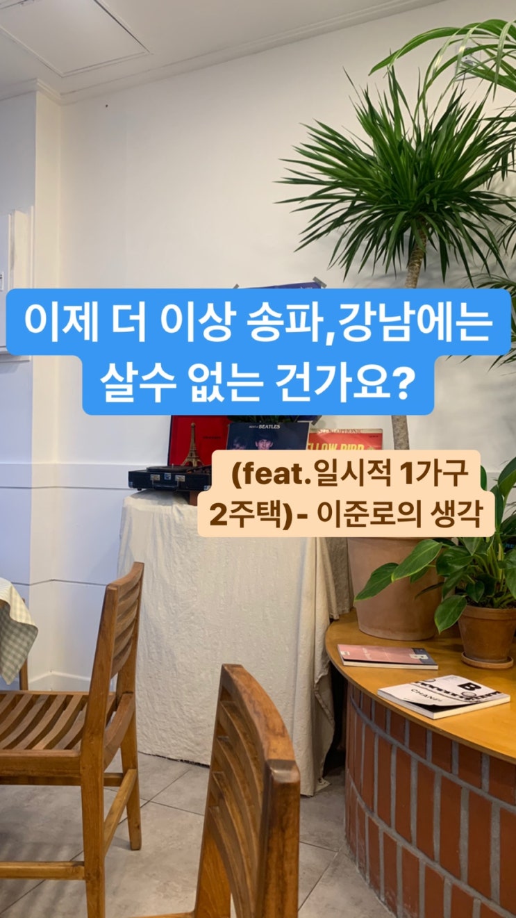  이제 더 이상 송파,강남에는 살수 없는 건가요? (feat.일시적 1가구 2주택)- 이준로의 생각