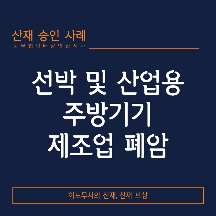  [안산 산재·산재특화 노무사]선박 및 산업용 주방기기 제조업 근로자의 폐암