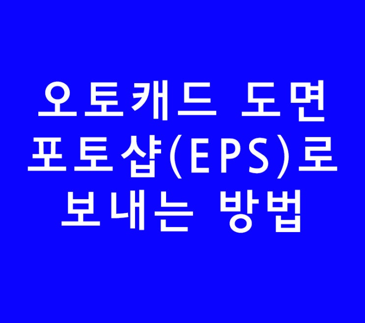 오토캐드도면 포토샵(EPS)로 출력 명령어