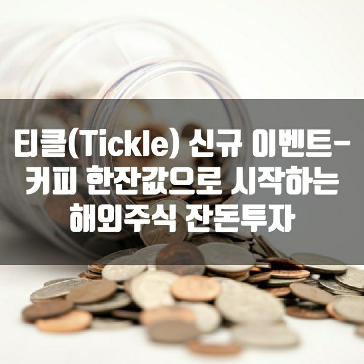  티클(Tickle) 신규 이벤트 - 커피 한잔값으로 시작하는 해외주식 잔돈투자