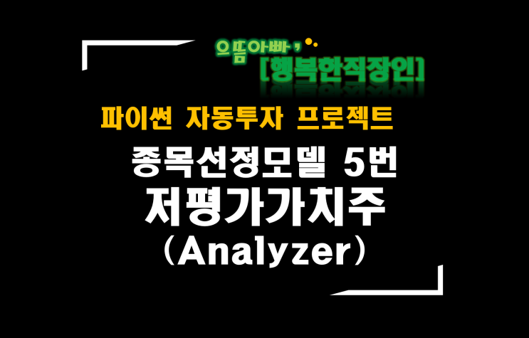  [파이썬자동투자_프로젝트]#55_Analyzer_a0005_저평가가치주[PER+PCR+PSR+PBR](종목선정모델 5번)
